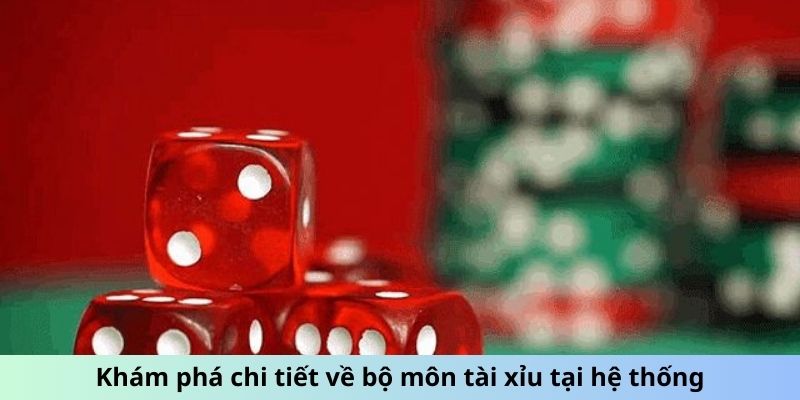 Khám phá chi tiết về bộ môn tài xỉu tại hệ thống