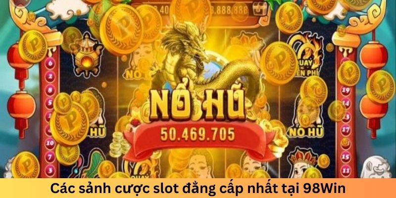 Các sảnh cược slot đẳng cấp nhất tại 98Win