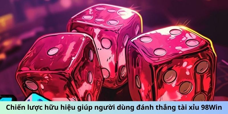 Chiến lược hữu hiệu giúp người dùng đánh thắng tài xỉu 98Win