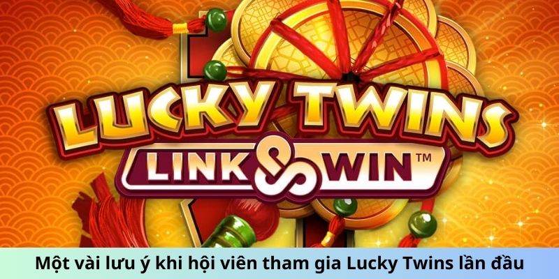 Một vài lưu ý khi hội viên tham gia Lucky Twins lần đầu