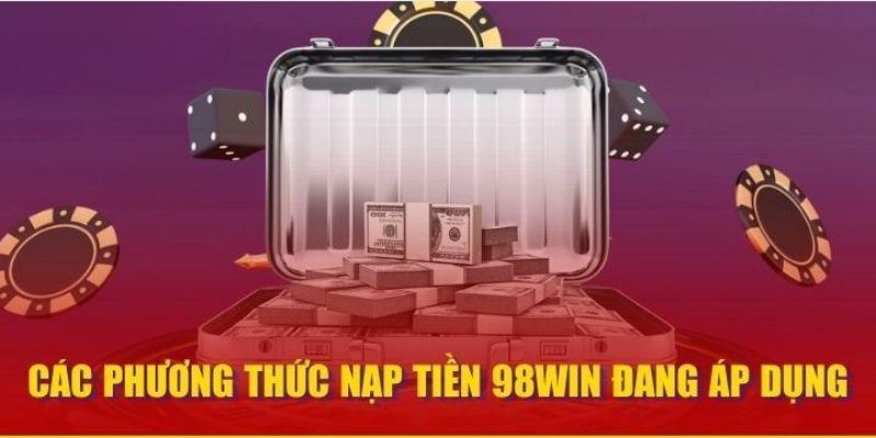 Top những kênh nạp tiền 98win đơn giản nhất