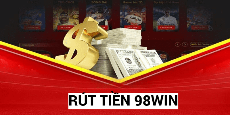 Rút tiền tại 98win sở hữu những ưu điểm nổi bật 