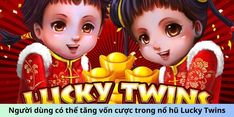 Người dùng có thể tăng vốn cược trong nổ hũ Lucky Twins