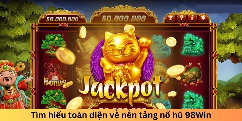 Tìm hiểu toàn diện về nền tảng nổ hũ 98Win