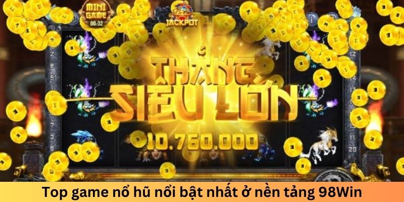 Top game nổ hũ nổi bật nhất ở nền tảng 98win